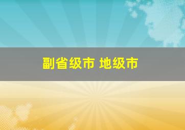 副省级市 地级市